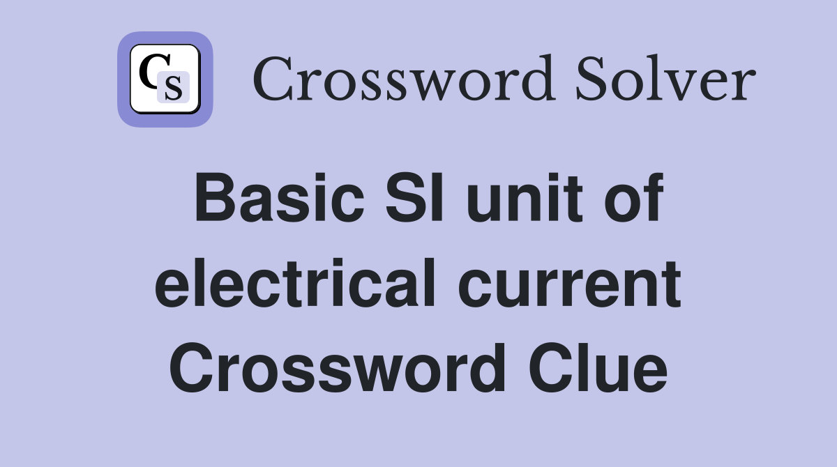 Basic SI unit of electrical current Crossword Clue Answers